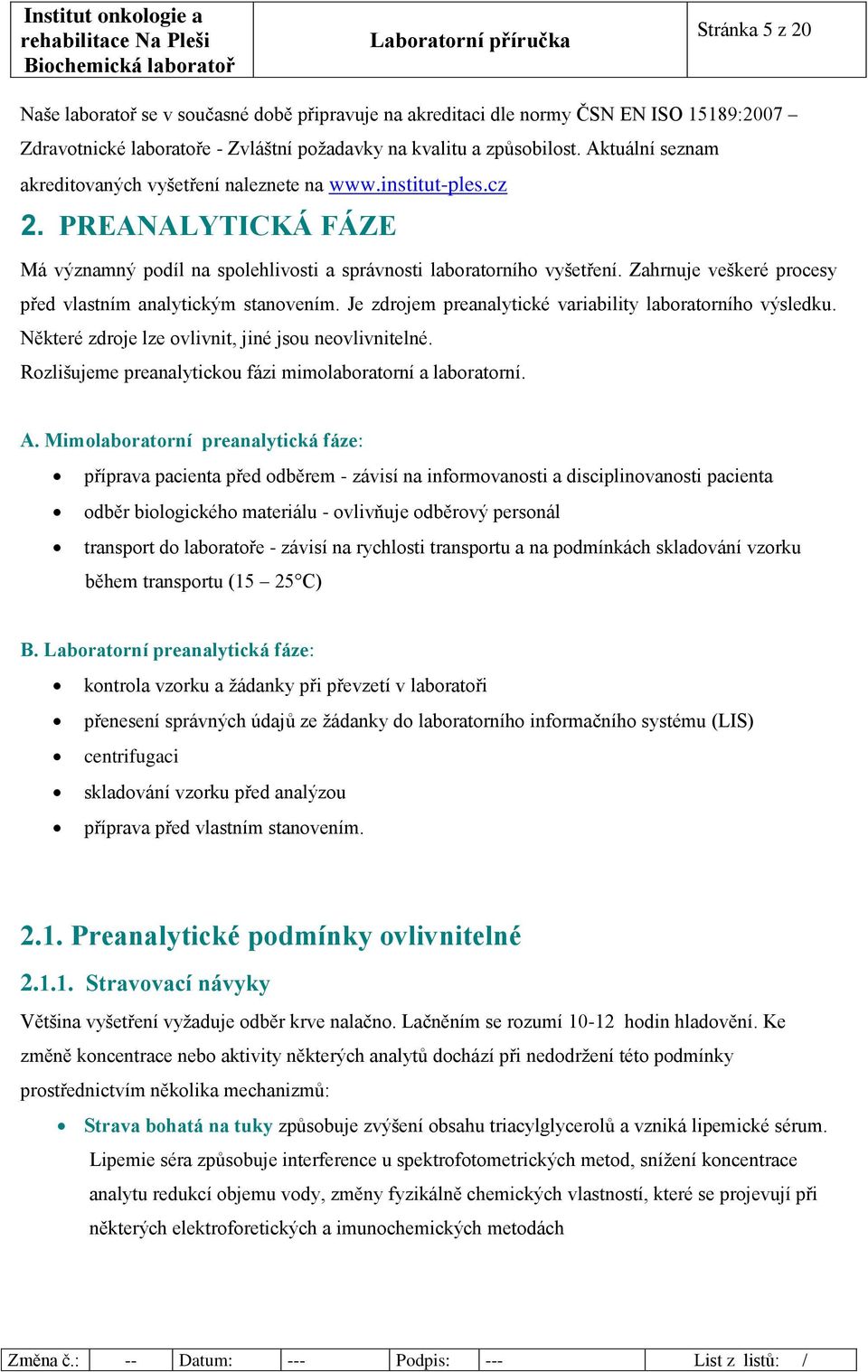 Zahrnuje veškeré procesy před vlastním analytickým stanovením. Je zdrojem preanalytické variability laboratorního výsledku. Některé zdroje lze ovlivnit, jiné jsou neovlivnitelné.