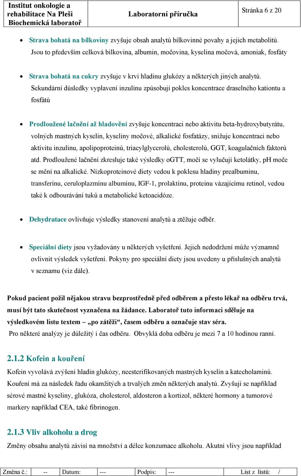 Sekundární důsledky vyplavení inzulínu způsobují pokles koncentrace draselného kationtu a fosfátů Prodloužené lačnění až hladovění zvyšuje koncentraci nebo aktivitu beta-hydroxybutyrátu, volných