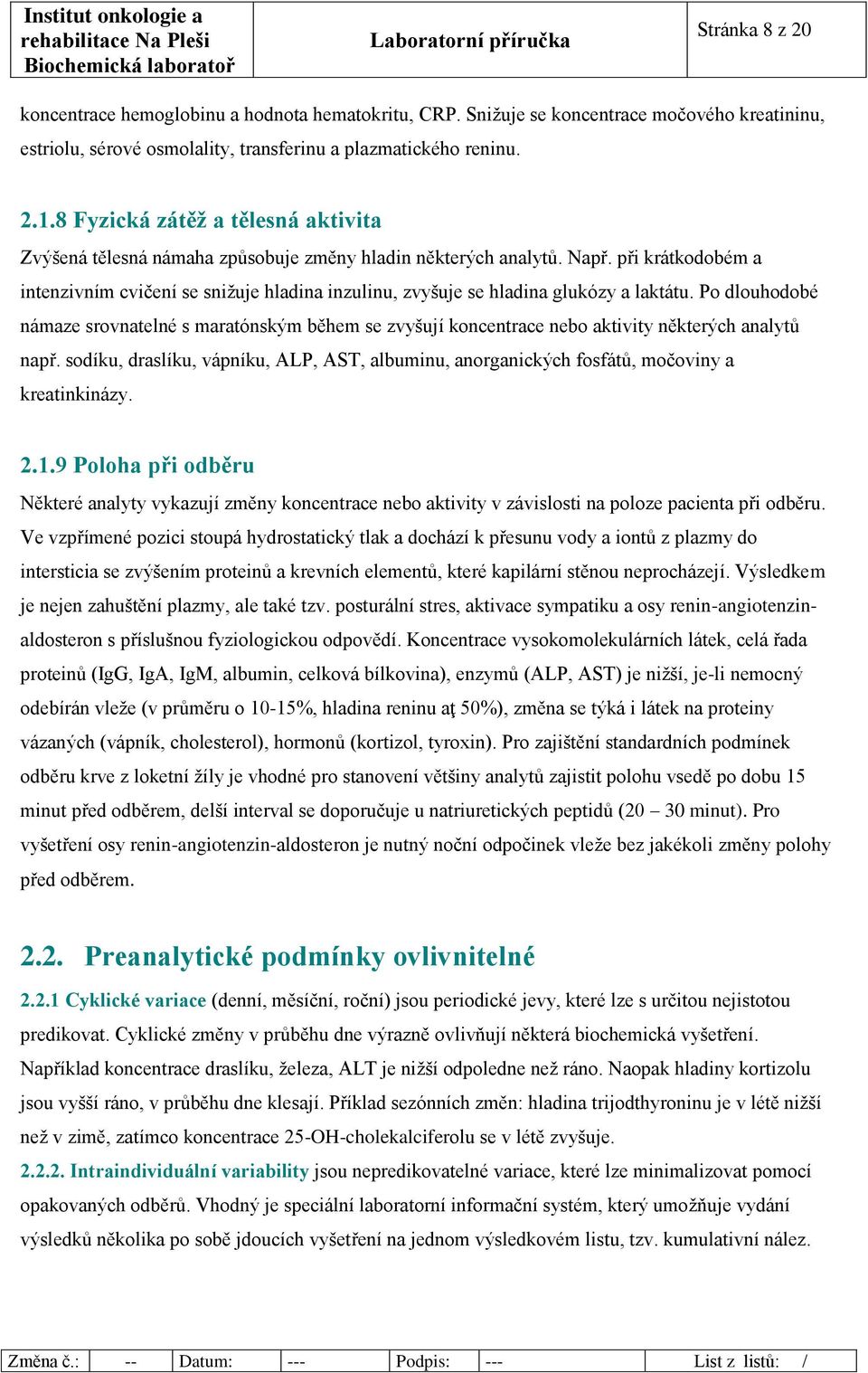 při krátkodobém a intenzivním cvičení se snižuje hladina inzulinu, zvyšuje se hladina glukózy a laktátu.