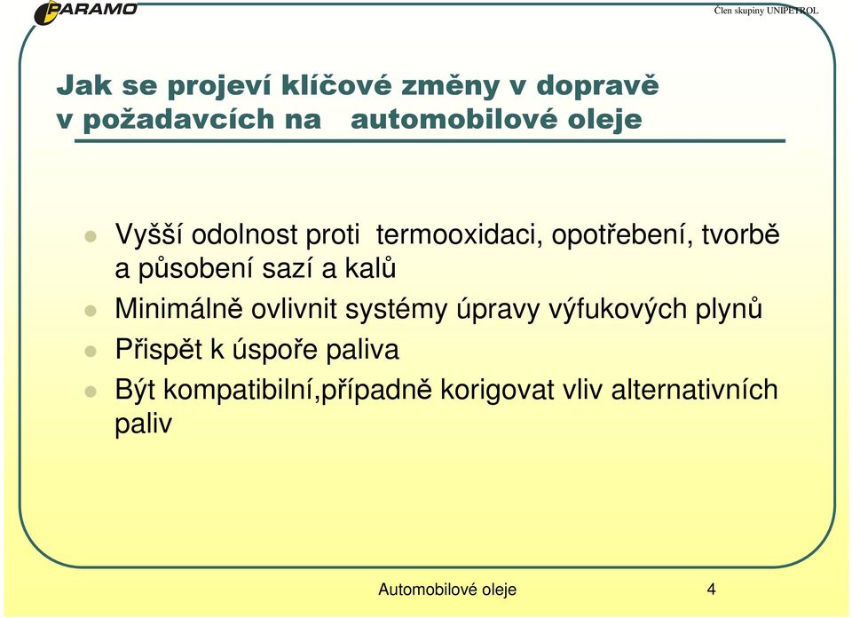 Minimálně ovlivnit systémy úpravy výfukových plynů Přispět k úspoře paliva