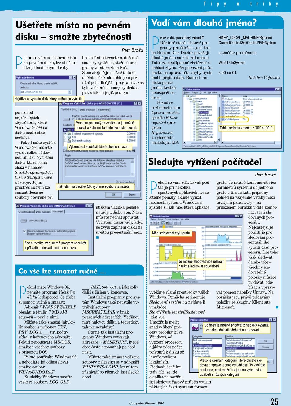 Pokud máte systém Windows 98, můžete využít celkem šikovnou utilitku Vyčištění disku, která se nachází v nabídce Start/Programy/Příslušenství/Systémové nástroje.