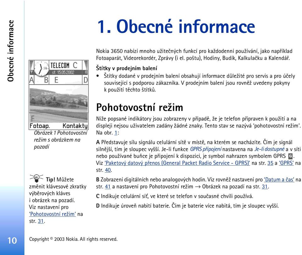 V prodejním balení jsou rovnì¾ uvedeny pokyny k pou¾ití tìchto ¹títkù. Obrázek 1 Pohotovostní re¾im s obrázkem na pozadí Tip! Mù¾ete zmìnit klávesové zkratky výbìrových kláves i obrázek na pozadí.