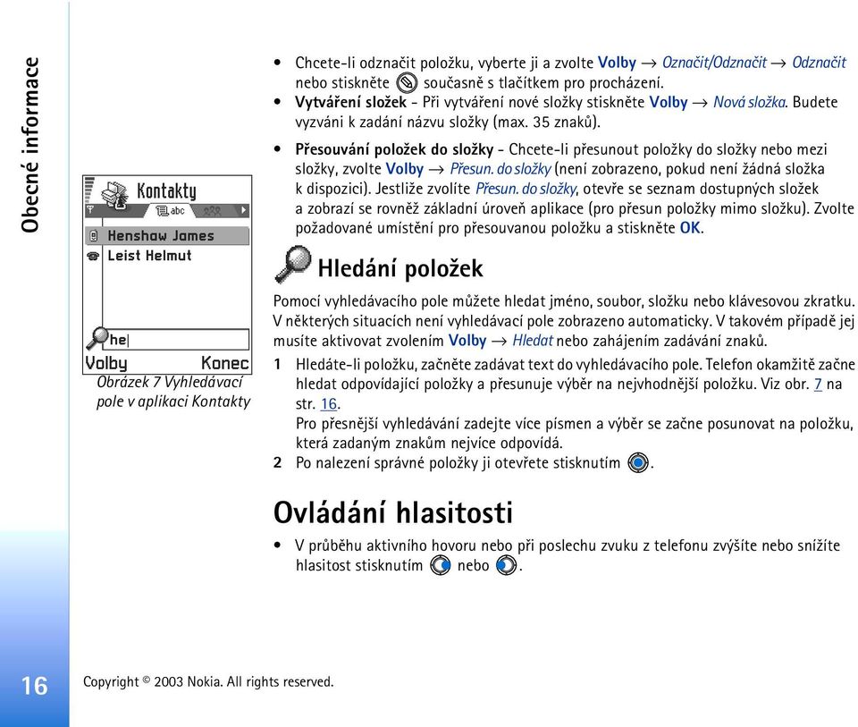 Pøesouvání polo¾ek do slo¾ky - Chcete-li pøesunout polo¾ky do slo¾ky nebo mezi slo¾ky, zvolte Volby Pøesun. do slo¾ky (není zobrazeno, pokud není ¾ádná slo¾ka k dispozici). Jestli¾e zvolíte Pøesun.