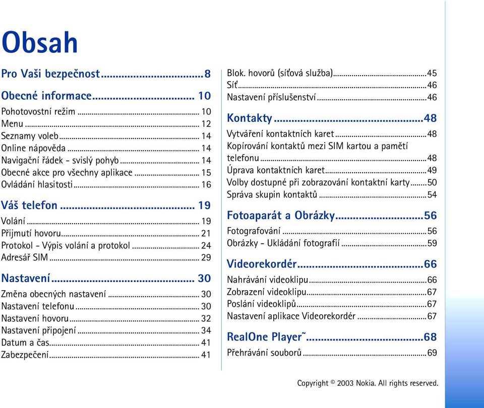 .. 30 Nastavení telefonu... 30 Nastavení hovoru... 32 Nastavení pøipojení... 34 Datum a èas... 41 Zabezpeèení... 41 Blok. hovorù (sí»ová slu¾ba)...45 Sí»...46 Nastavení pøíslu¹enství...46 Kontakty.