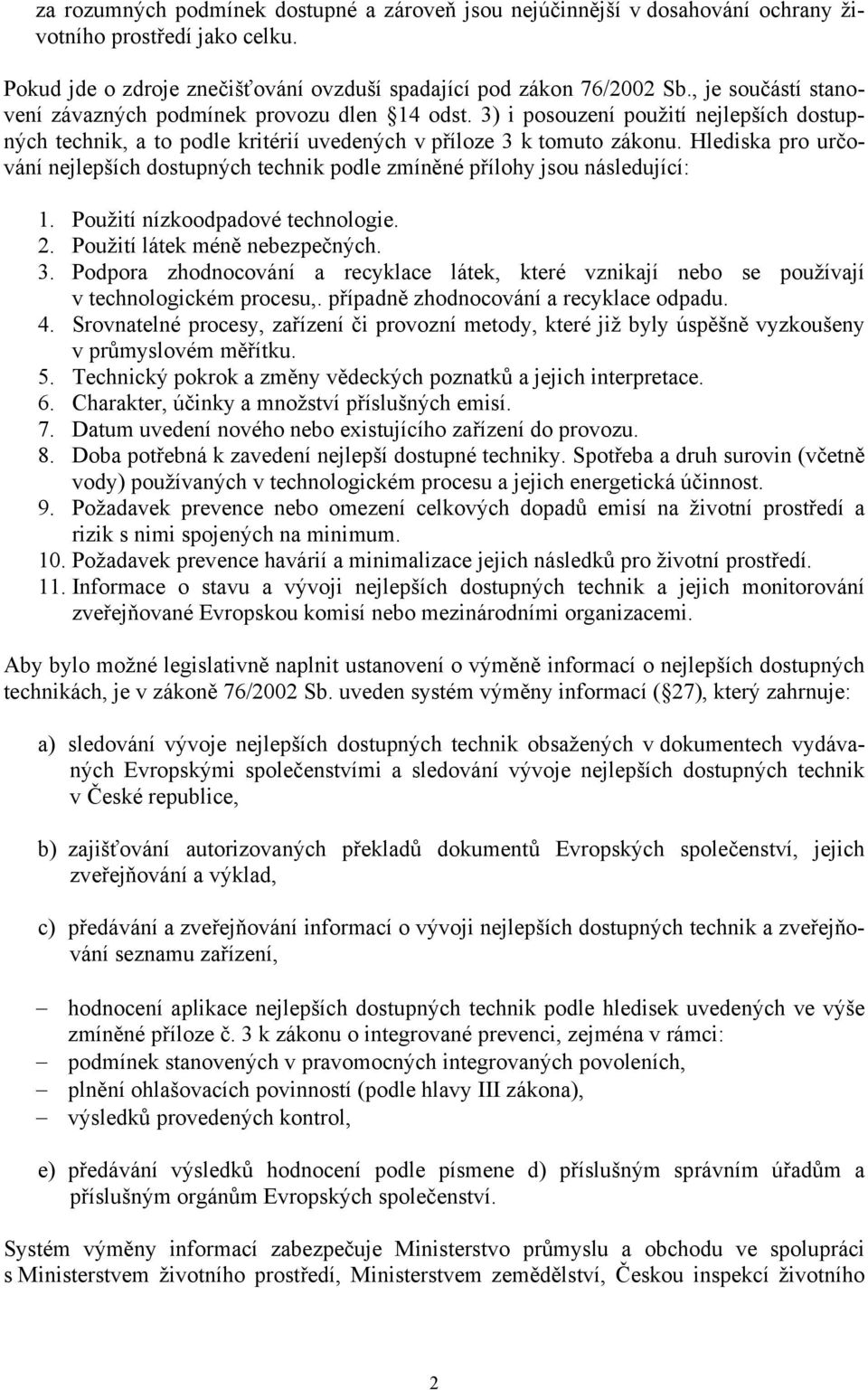 Hlediska pro určování nejlepších dostupných technik podle zmíněné přílohy jsou následující: 1. Použití nízkoodpadové technologie. 2. Použití látek méně nebezpečných. 3.