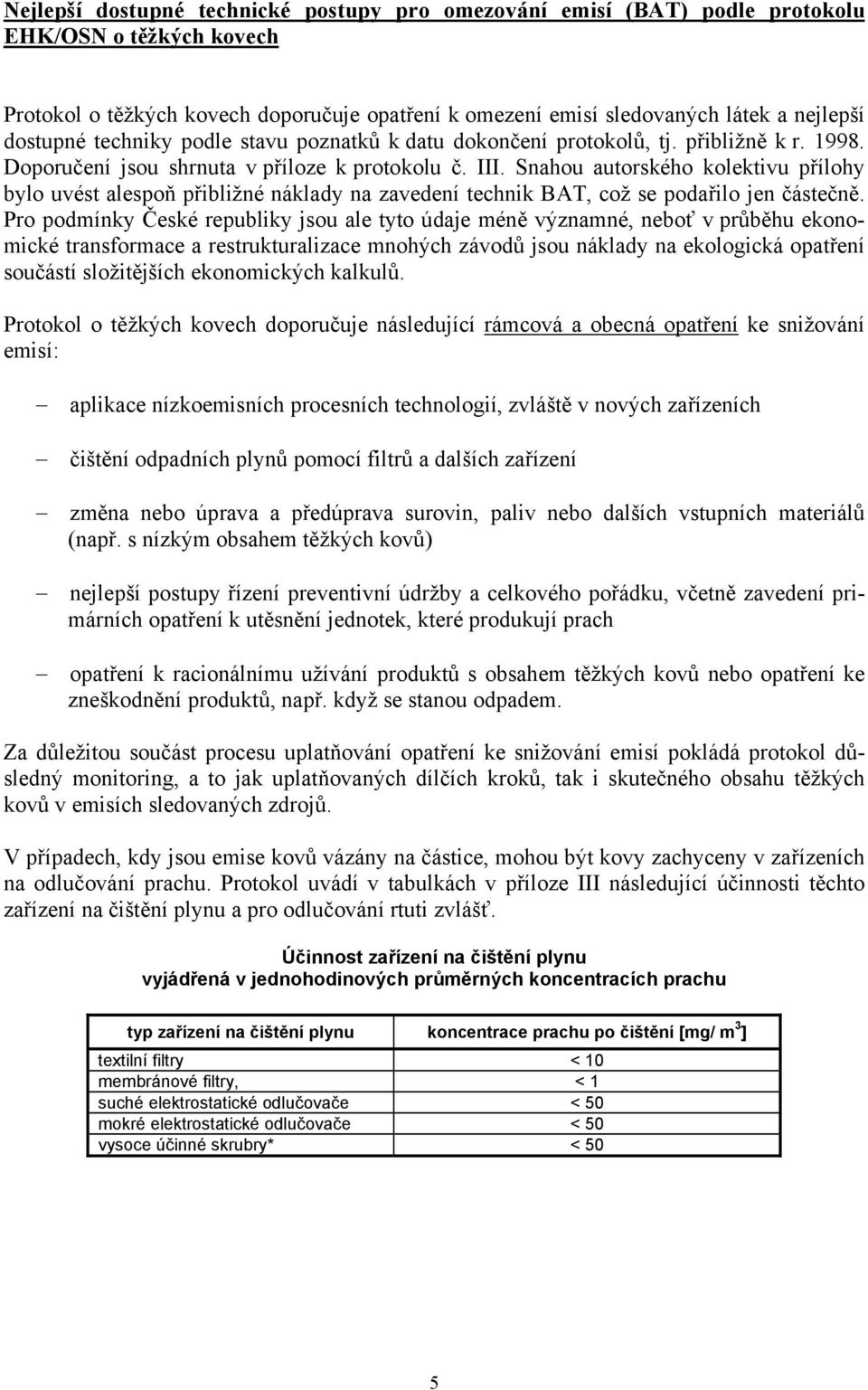 Snahou autorského kolektivu přílohy bylo uvést alespoň přibližné náklady na zavedení technik BAT, což se podařilo jen částečně.