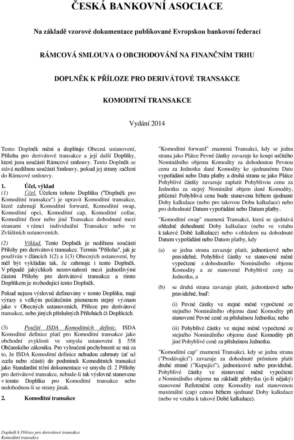 Tento Doplněk se stává nedílnou součástí Smlouvy, pokud jej strany začlení do Rámcové smlouvy. 1. Účel, výklad (1) Účel.