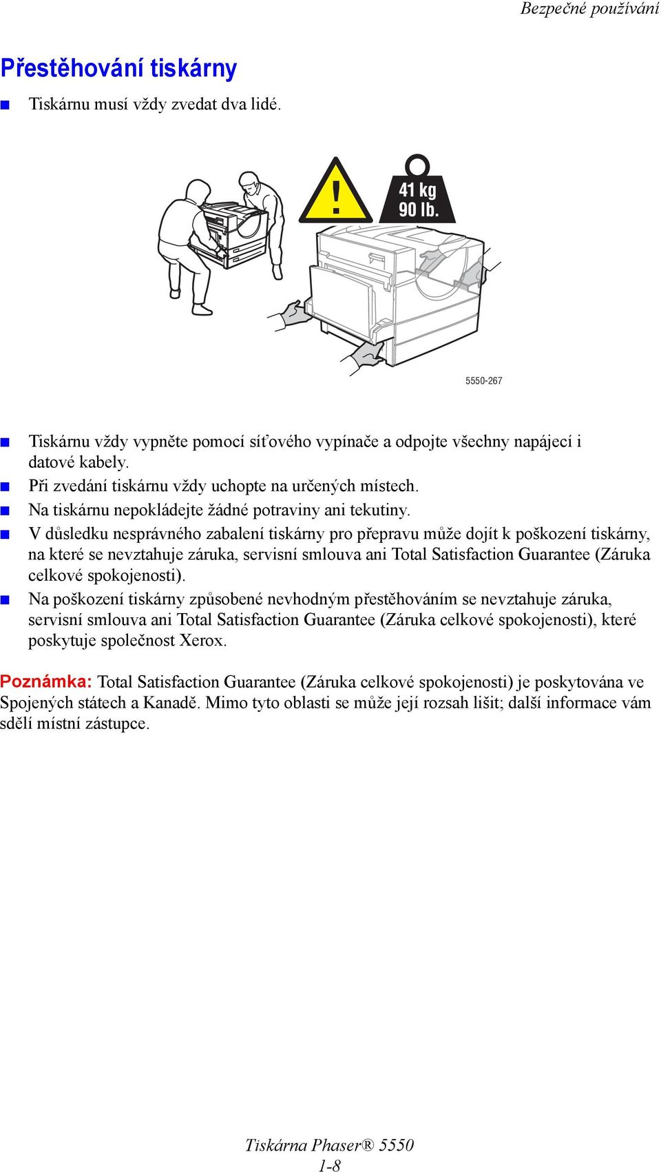 Vdůsledku nesprávného zabalení tiskárny pro přepravu může dojít k poškození tiskárny, na které se nevztahuje záruka, servisní smlouva ani Total Satisfaction Guarantee (Záruka celkové spokojenosti).