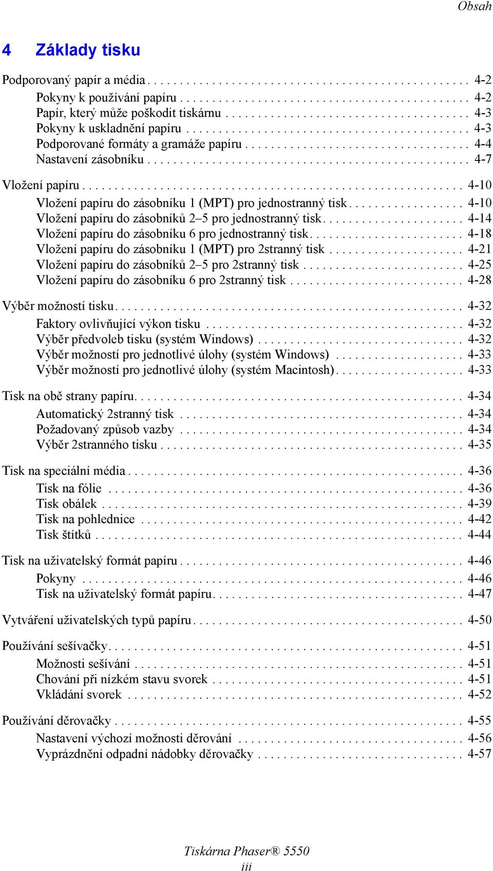 ................................................. 4-7 Vložení papíru........................................................... 4-10 Vložení papíru do zásobníku 1 (MPT) pro jednostranný tisk.