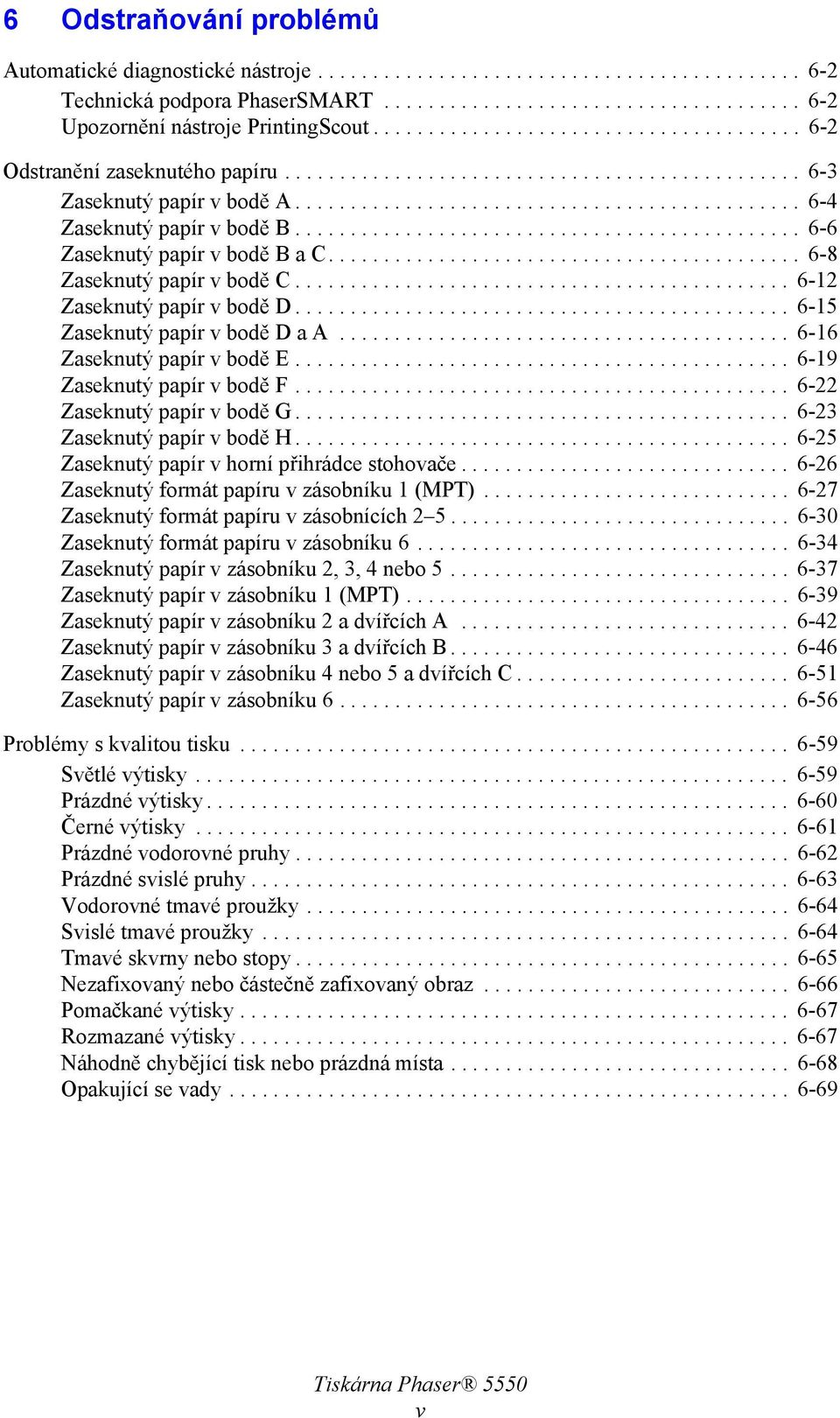 ............................................. 6-6 Zaseknutý papír v bodě B a C........................................... 6-8 Zaseknutý papír v bodě C............................................. 6-12 Zaseknutý papír v bodě D.