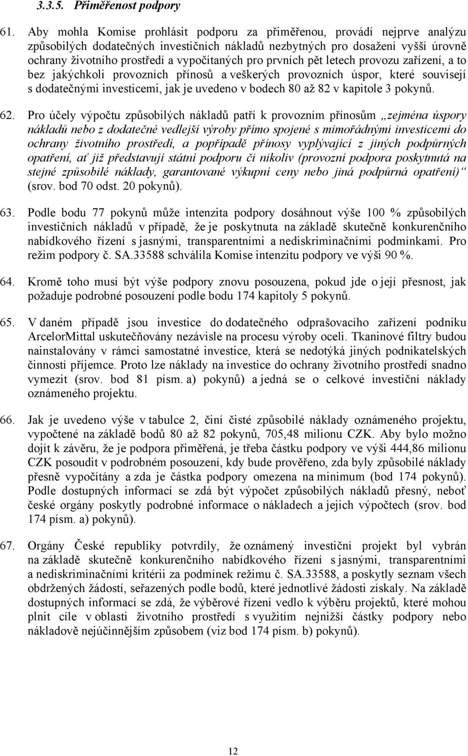 pro prvních pět letech provozu zařízení, a to bez jakýchkoli provozních přínosů a veškerých provozních úspor, které souvisejí s dodatečnými investicemi, jak je uvedeno v bodech 80 až 82 v kapitole 3