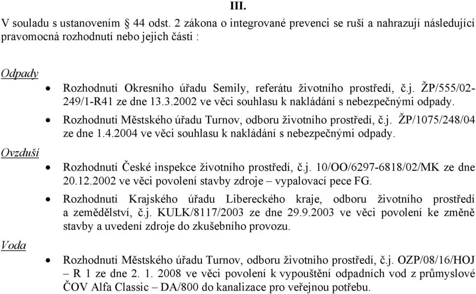 3.2002 ve věci souhlasu k nakládání s nebezpečnými odpady. Rozhodnutí Městského úřadu Turnov, odboru životního prostředí, č.j. ŽP/1075/248/04 ze dne 1.4.2004 ve věci souhlasu k nakládání s nebezpečnými odpady.