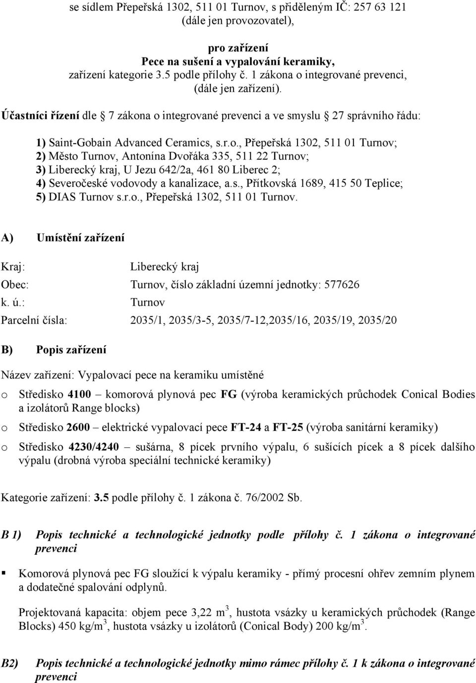 s., Přítkovská 1689, 415 50 Teplice; 5) DIAS Turnov s.r.o., Přepeřská 1302, 511 01 Turnov. A) Umístění zařízení Kraj: Liberecký kraj Obec: Turnov, číslo základní úz