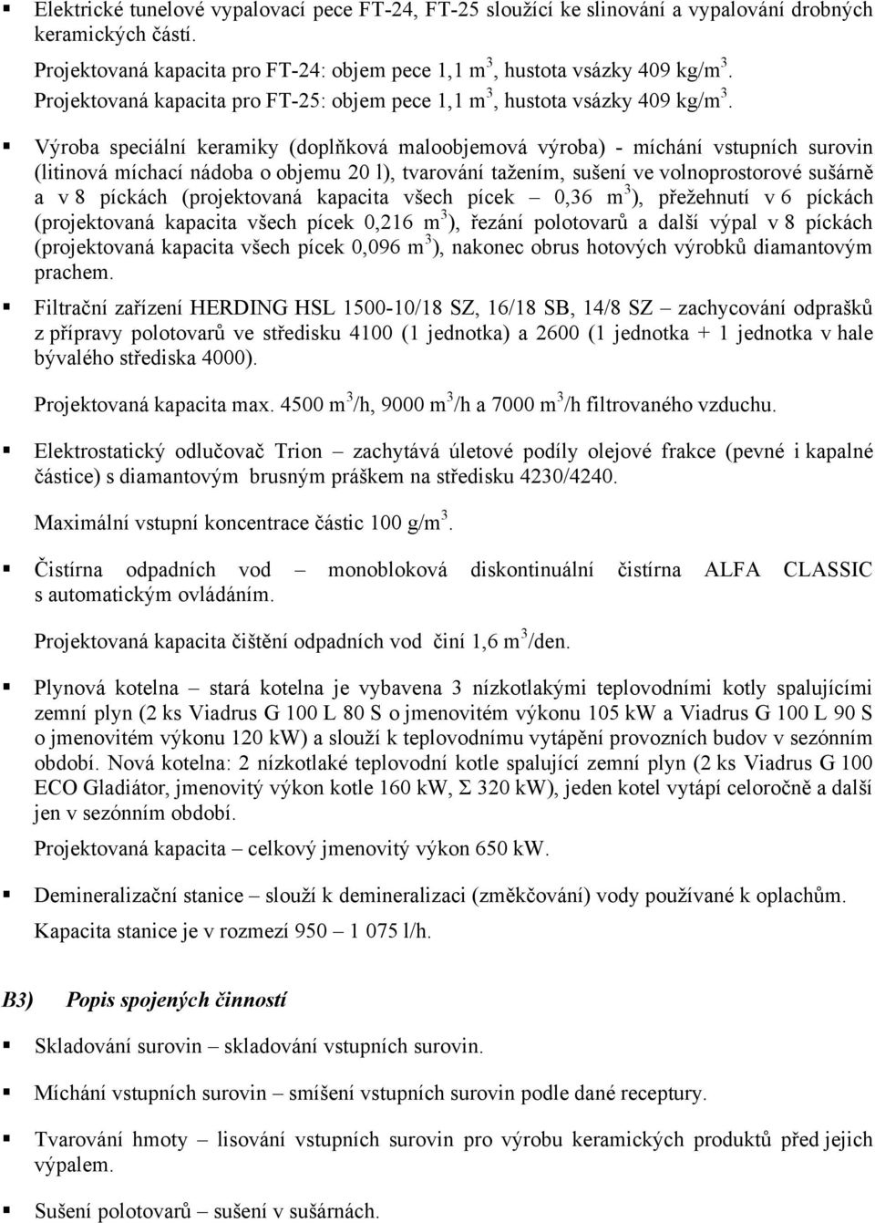 Výroba speciální keramiky (doplňková maloobjemová výroba) - míchání vstupních surovin (litinová míchací nádoba o objemu 20 l), tvarování tažením, sušení ve volnoprostorové sušárně a v 8 píckách