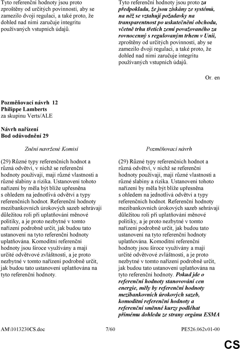 rovnocenný s regulovaným trhem v Unii, zproštěny od určitých povinností, aby se zamezilo dvojí regulaci, a také proto, že dohled nad nimi zaručuje integritu používaných vstupních údajů.