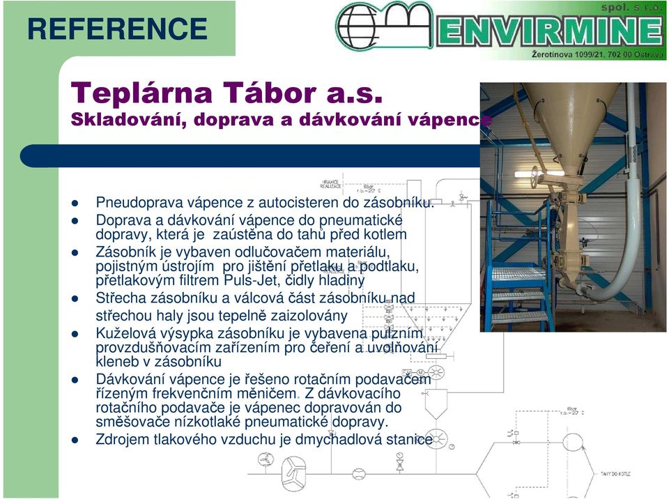 přetlakovým filtrem Puls-Jet, čidly hladiny Střecha zásobníku a válcová část zásobníku nad střechou haly jsou tepelně zaizolovány Kuželová výsypka zásobníku je vybavena pulzním