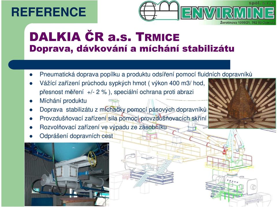 dopravníků Vážící zařízení průchodu sypkých hmot ( výkon 400 m3/ hod, přesnost měření +/- 2 % ), speciální ochrana