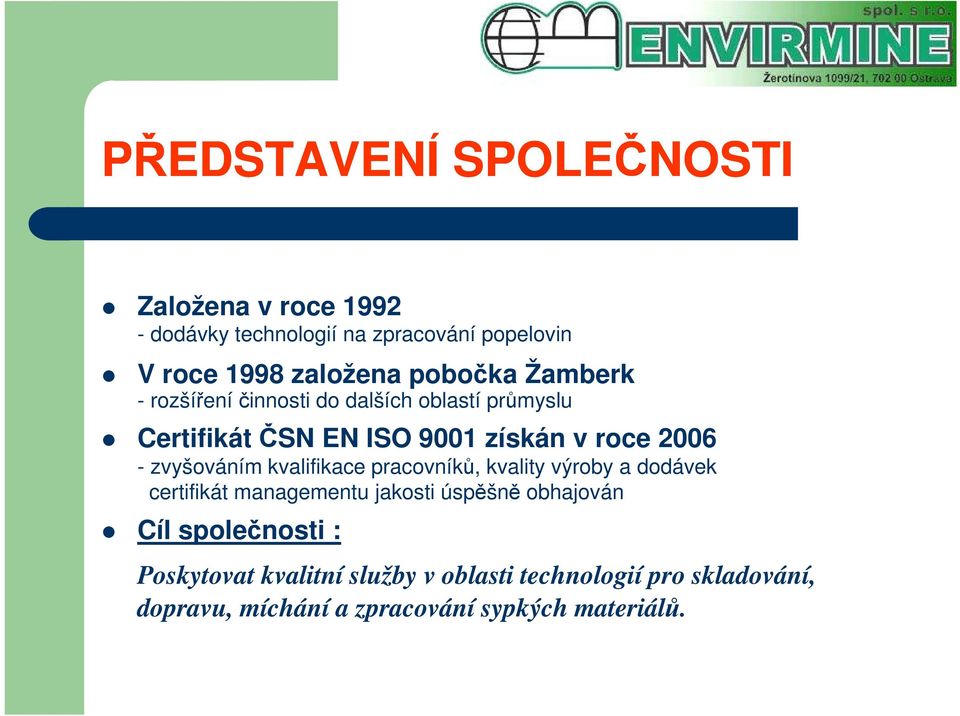 zvyšováním kvalifikace pracovníků, kvality výroby a dodávek certifikát managementu jakosti úspěšně obhajován Cíl