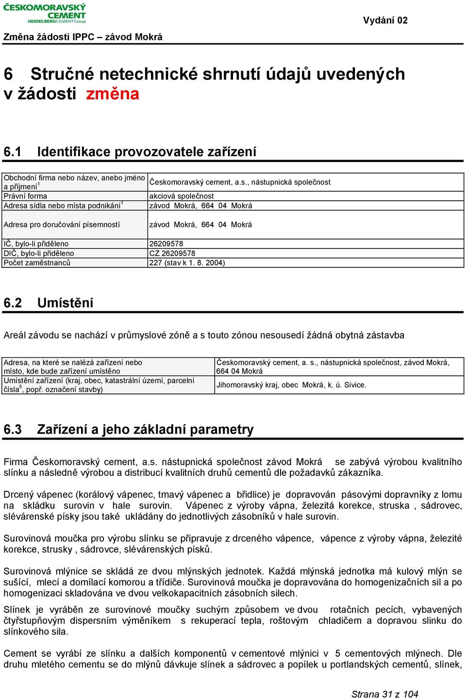 i změna 6.1 Identifikace provozovatele zařízení Obchodní firma nebo název, anebo jméno a příjmení 1 Česk