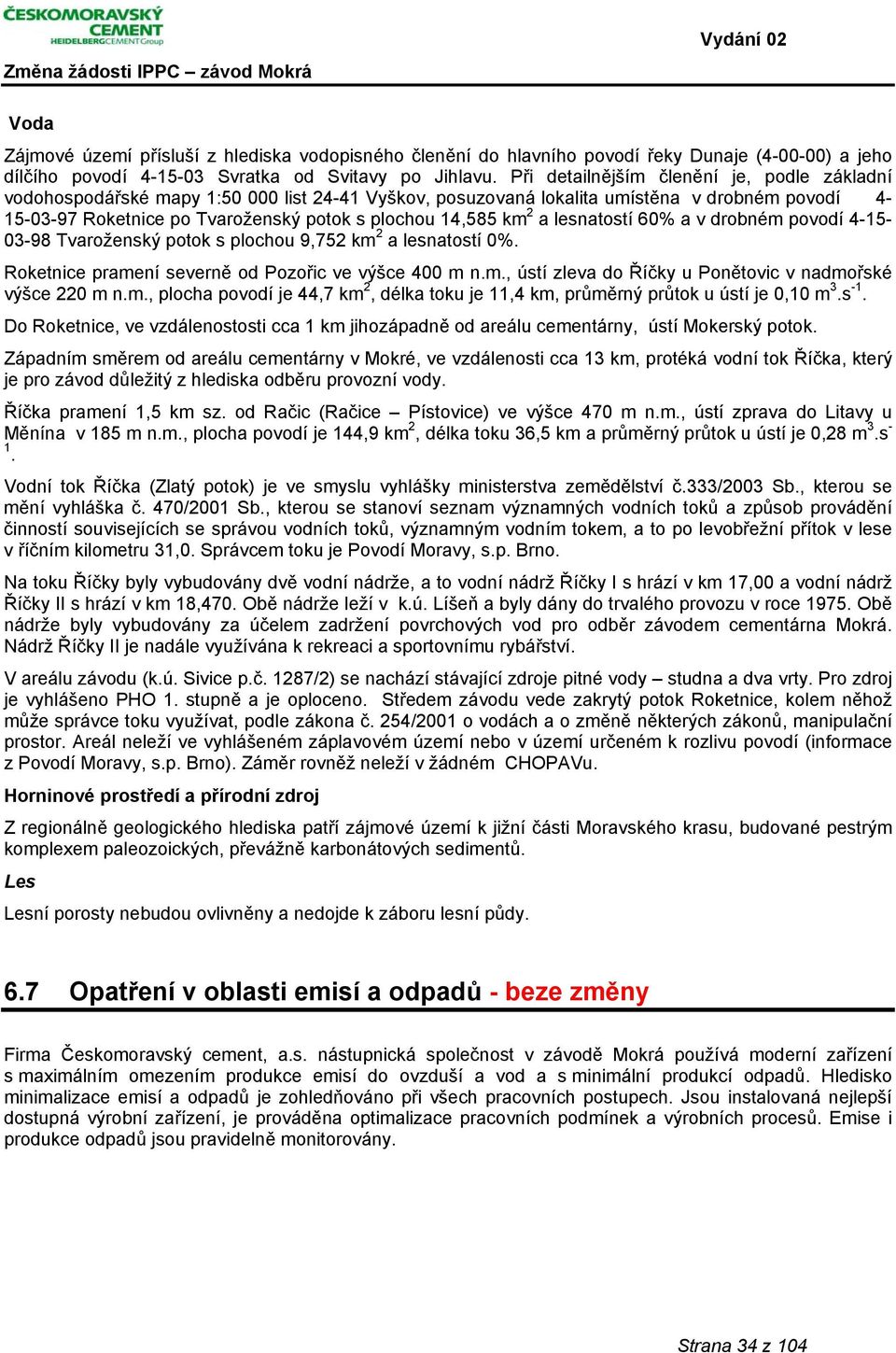 km 2 a lesnatostí 60% a v drobném povodí 4-15- 03-98 Tvaroženský potok s plochou 9,752 km 2 a lesnatostí 0%. Roketnice pramení severně od Pozořic ve výšce 400 m n.m., ústí zleva do Říčky u Ponětovic v nadmořské výšce 220 m n.