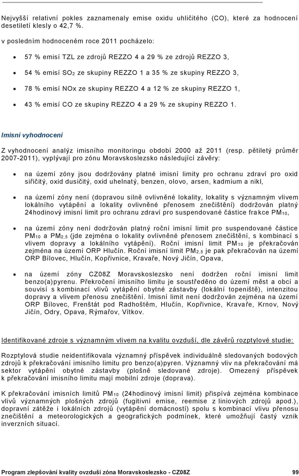 12 % ze skupiny REZZO 1, 43 % emisí CO ze skupiny REZZO 4 a 29 % ze skupiny REZZO 1. Imisní vyhodnocení Z vyhodnocení analýz imisního monitoringu období 2000 až 2011 (resp.