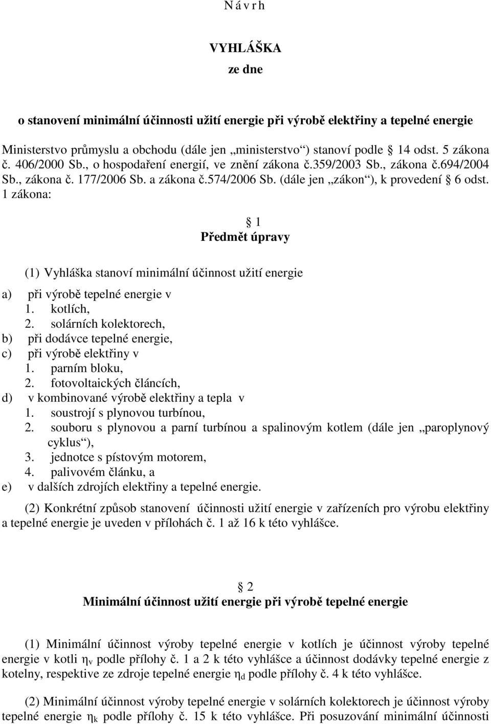 1 zákona: 1 Předmět úpravy (1) Vyhláška stanoví minimální účinnost užití energie a) při výrobě tepelné energie v 1. kotlích, 2.