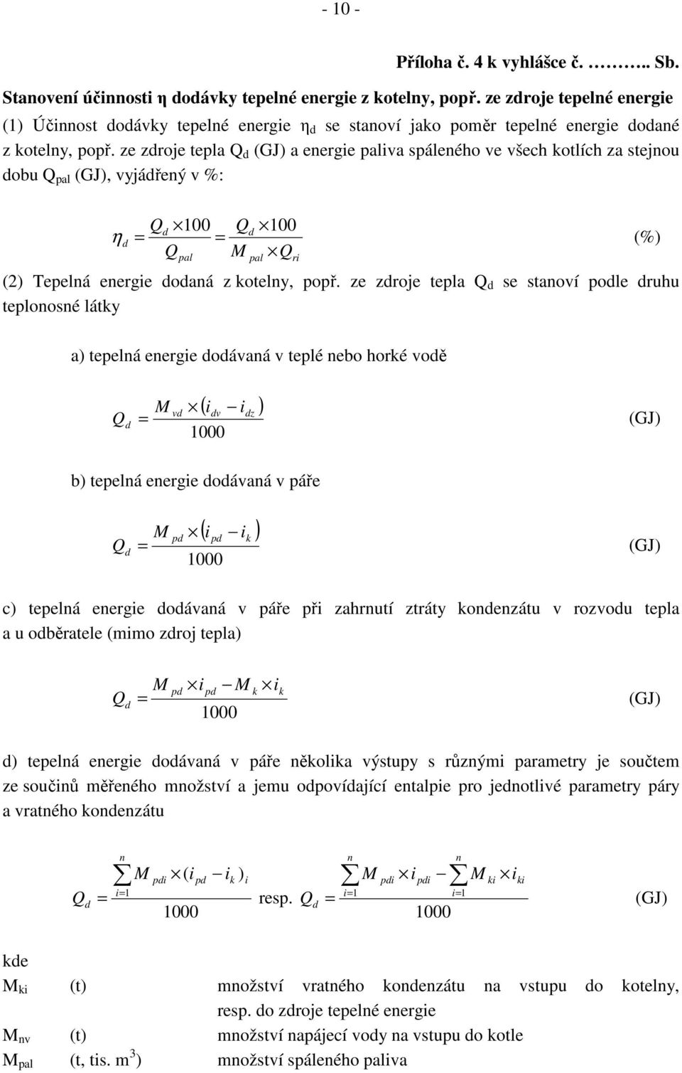 ze zdroje tepla d (GJ) a energie iva spáleného ve všech kotlích za stejnou dobu (GJ), vyjádřený v %: 100 100 d d η d (%) M ri (2) Tepelná energie dodaná z kotelny, popř.