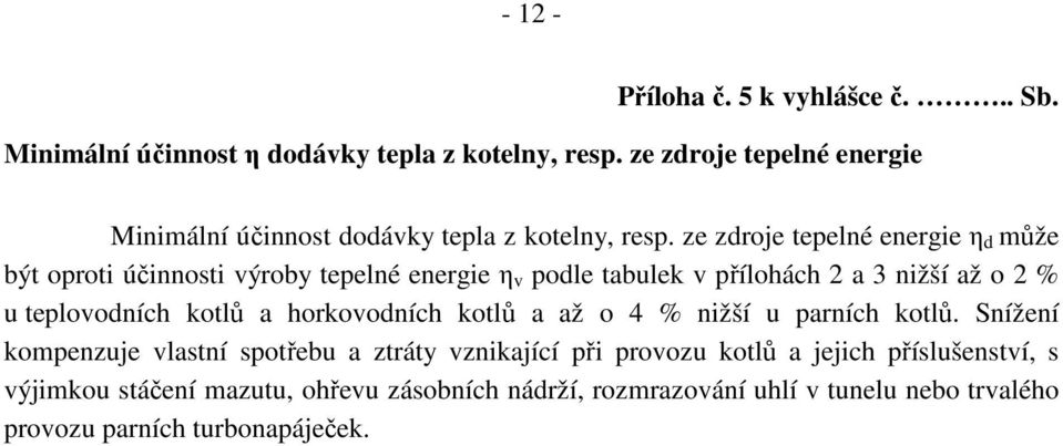 ze zdroje tepelné energie η d může být oproti účinnosti výroby tepelné energie η v podle tabulek v přílohách 2 a 3 nižší až o 2 % u teplovodních