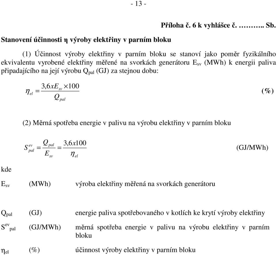 připadajícího na její výrobu (GJ) za stejnou dobu: 3,6xE 100 sv η el (%) (2) Měrná spotřeba energie v ivu na výrobu elektřiny v parním bloku S ev 3,6x100 (GJ/MWh) E η sv el