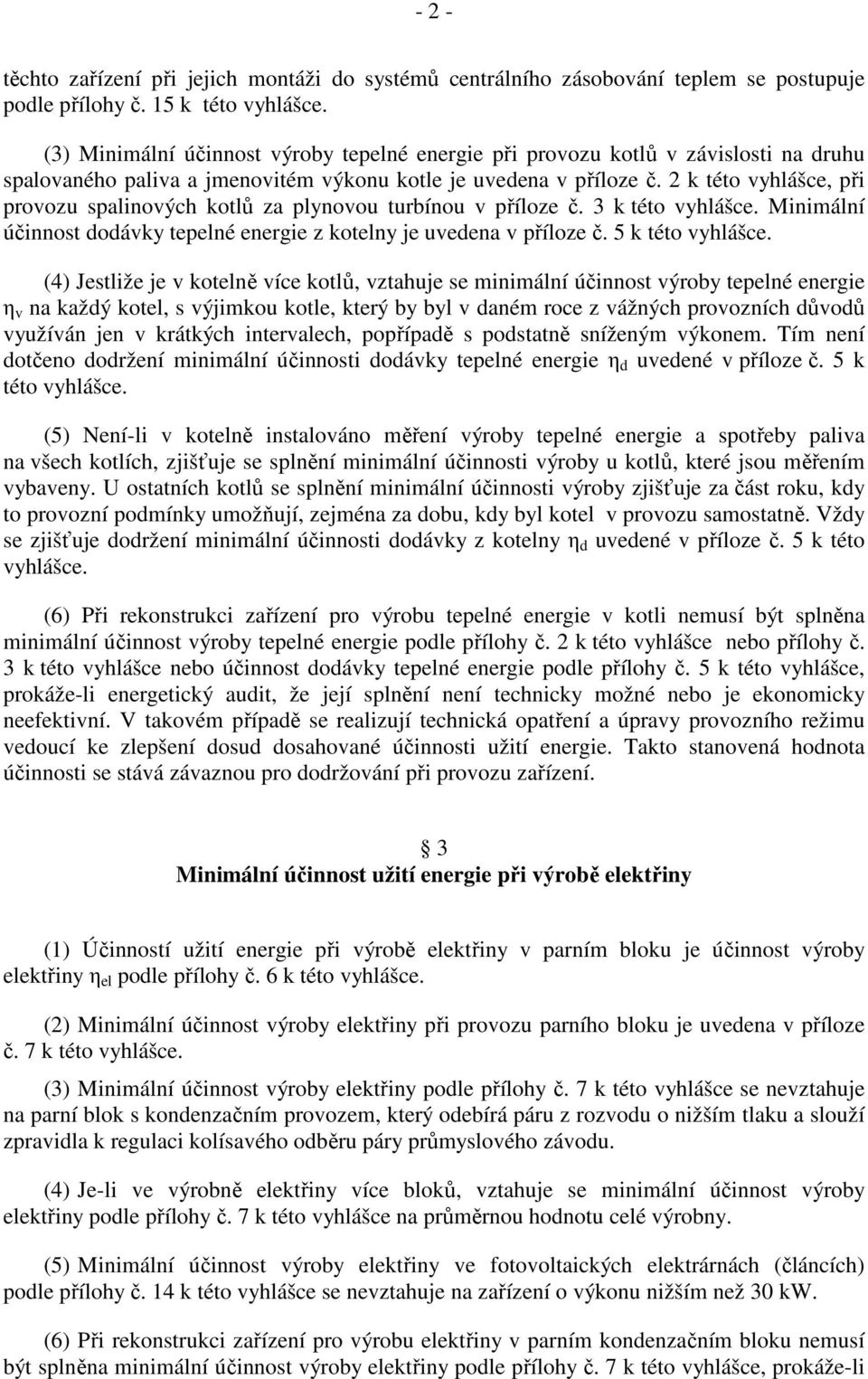 2 k této vyhlášce, při provozu sinových kotlů za plynovou turbínou v příloze č. 3 k této vyhlášce. Minimální účinnost dodávky tepelné energie z kotelny je uvedena v příloze č. 5 k této vyhlášce.