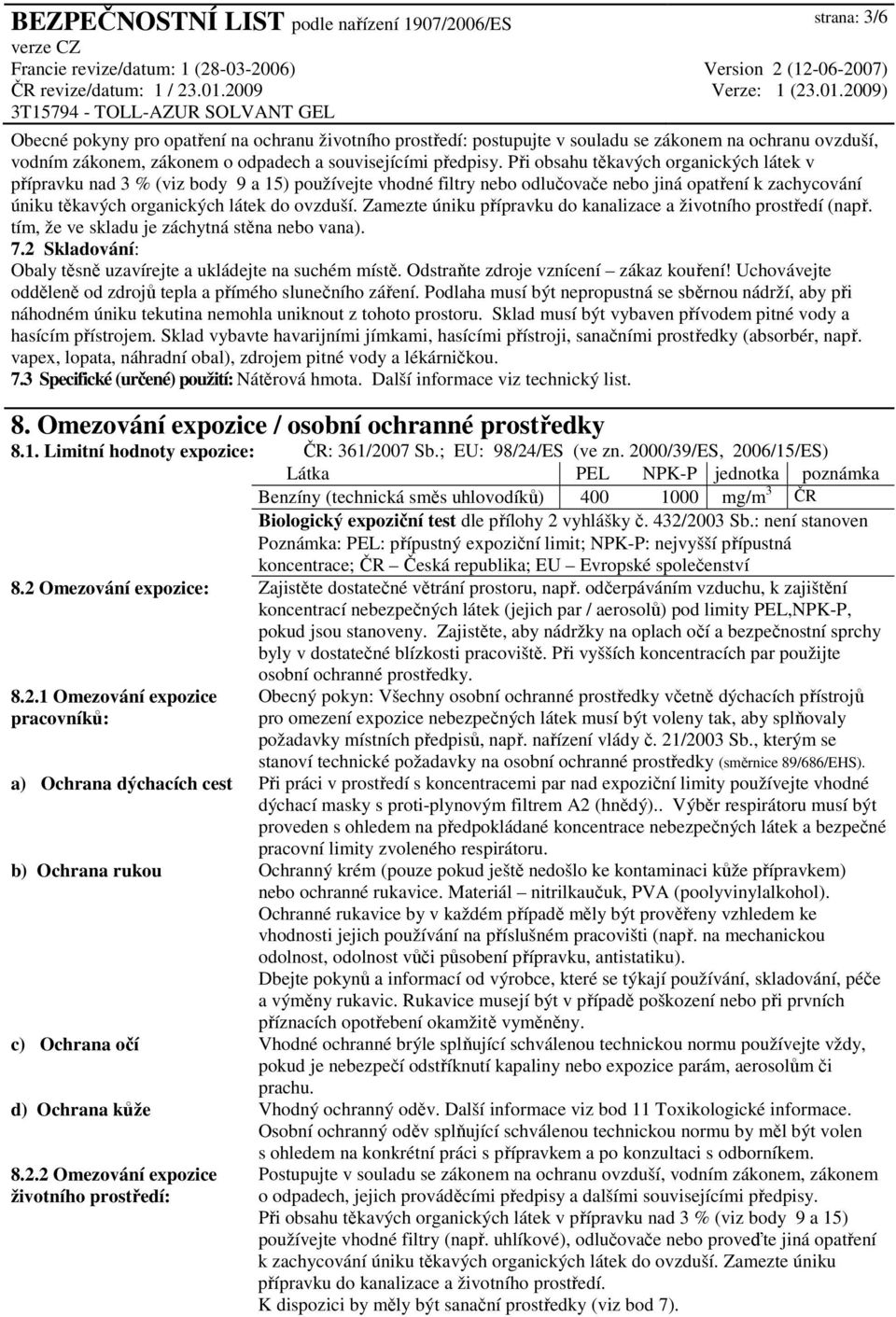 Zamezte úniku přípravku do kanalizace a životního prostředí (např. tím, že ve skladu je záchytná stěna nebo vana). 7.2 Skladování: Obaly těsně uzavírejte a ukládejte na suchém místě.