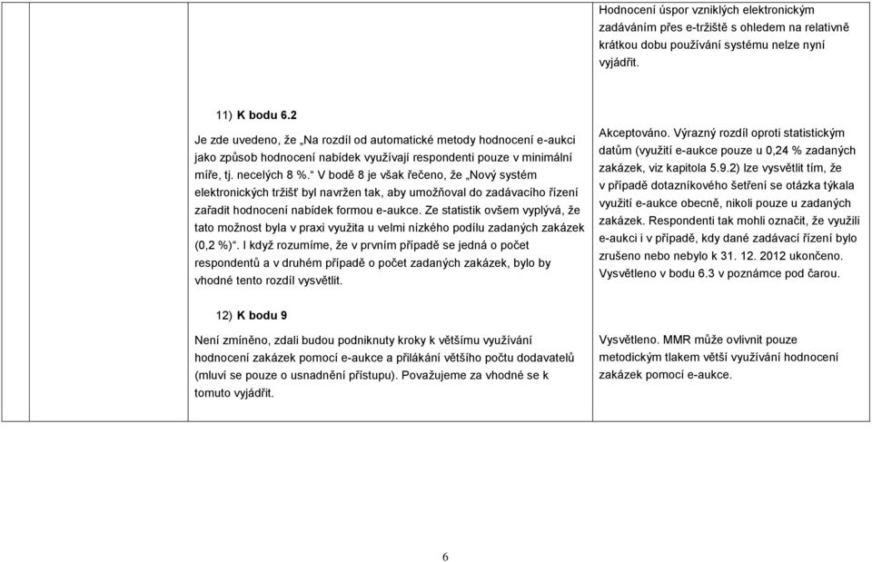 V bodě 8 je však řečeno, že Nový systém elektronických tržišť byl navržen tak, aby umožňoval do zadávacího řízení zařadit hodnocení nabídek formou e-aukce.
