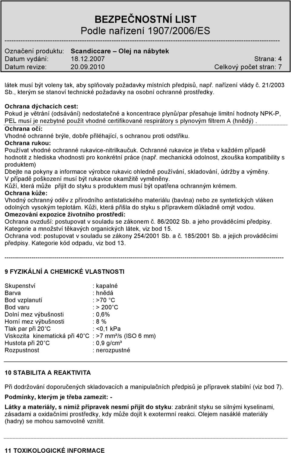 Ochrana dýchacích cest: Pokud je větrání (odsávání) nedostatečné a koncentrace plynů/par přesahuje limitní hodnoty NPK-P, PEL musí je nezbytné použít vhodné certifikované respirátory s plynovým