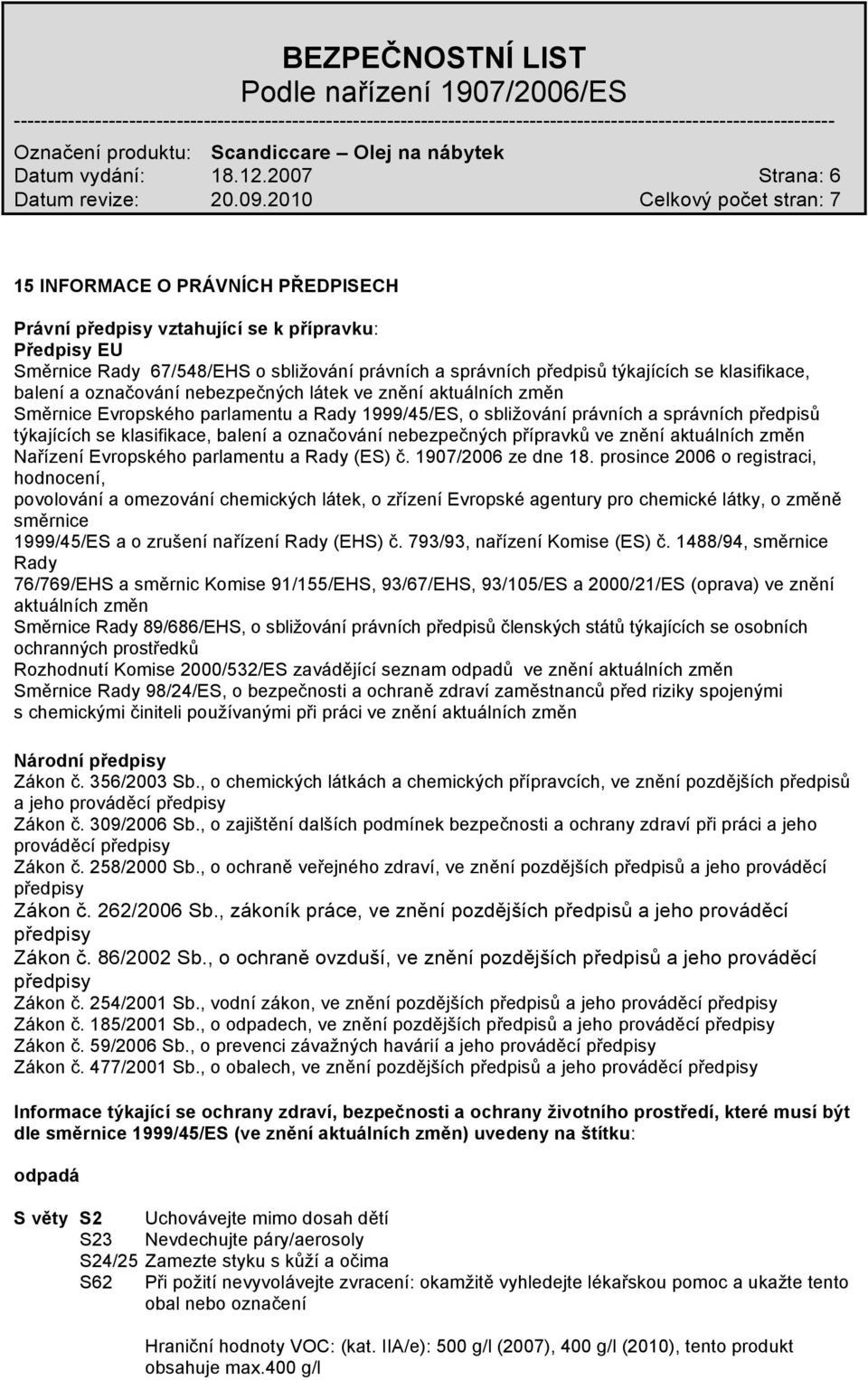 balení a označování nebezpečných látek ve znění aktuálních změn Směrnice Evropského parlamentu a Rady 1999/45/ES, o sbližování právních a správních předpisů týkajících se klasifikace, balení a