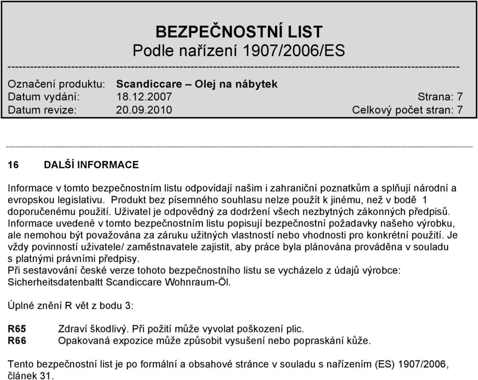 Informace uvedené v tomto bezpečnostním listu popisují bezpečnostní požadavky našeho výrobku, ale nemohou být považována za záruku užitných vlastností nebo vhodnosti pro konkrétní použití.