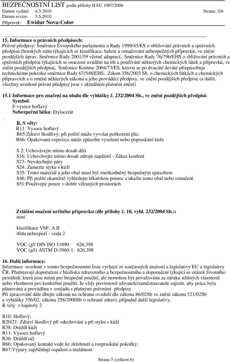 označování nebezpečných přípravků, ve znění pozdějších úprav, Směrnice Rady 2001/59 včetně adaptací, Směrnice Rady 76/796/EHS o sbližování právních a správních předpisů týkajících se omezení uvádění