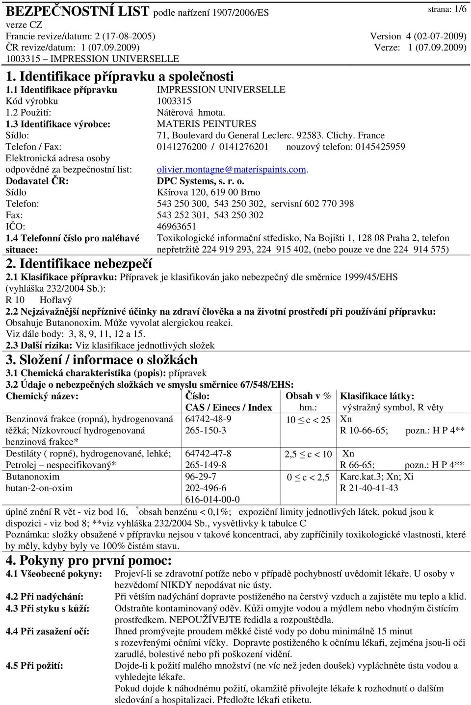 France Telefon / Fax: 0141276200 / 0141276201 nouzový telefon: 0145425959 Elektronická adresa osoby odpovědné za bezpečnostní list: olivier.montagne@materispaints.com. Dodavatel ČR: DPC Systems, s. r.