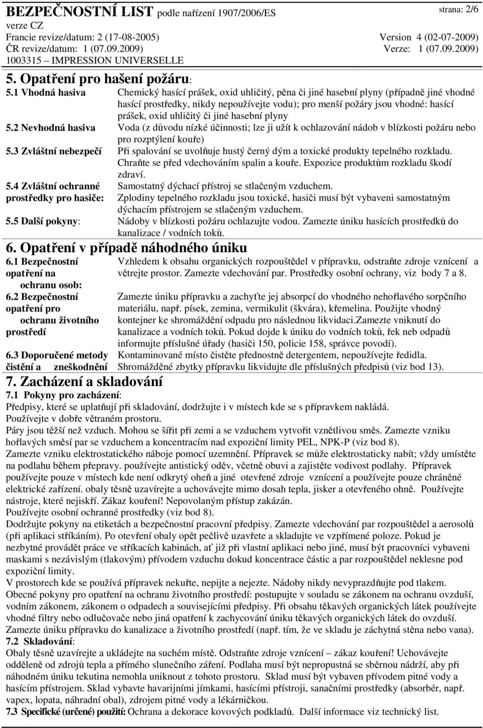 uhličitý či jiné hasební plyny 5.2 Nevhodná hasiva Voda (z důvodu nízké účinnosti; lze ji užít k ochlazování nádob v blízkosti požáru nebo pro rozptýlení kouře) 5.