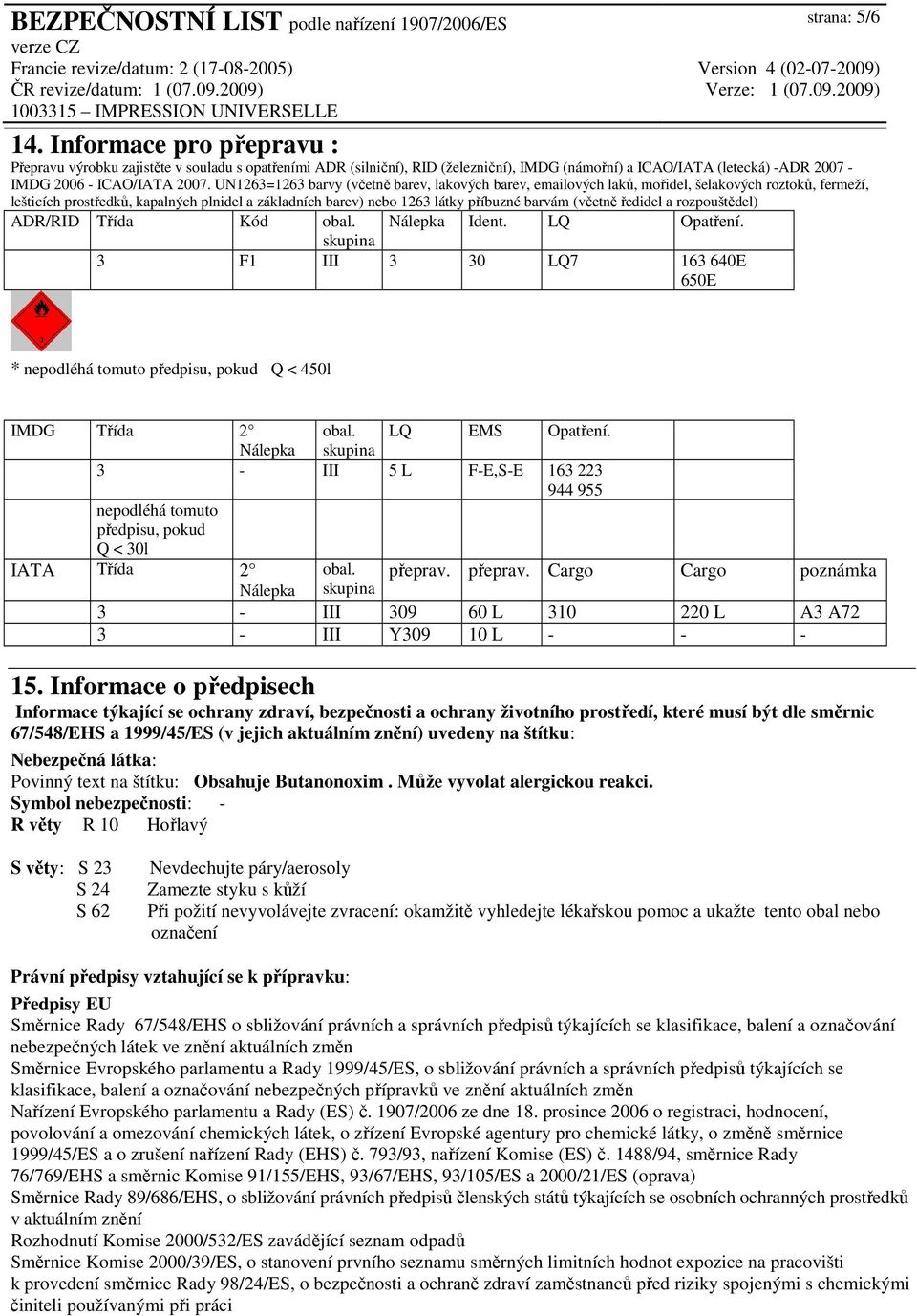 UN1263=1263 barvy (včetně barev, lakových barev, emailových laků, mořidel, šelakových roztoků, fermeží, lešticích prostředků, kapalných plnidel a základních barev) nebo 1263 látky příbuzné barvám