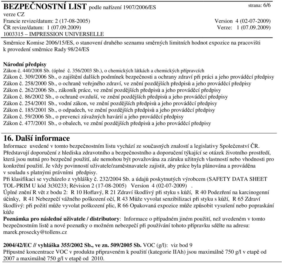 , o ochraně veřejného zdraví, ve znění pozdějších předpisů a jeho prováděcí předpisy Zákon č. 262/2006 Sb., zákoník práce, ve znění pozdějších předpisů a jeho prováděcí předpisy Zákon č. 86/2002 Sb.