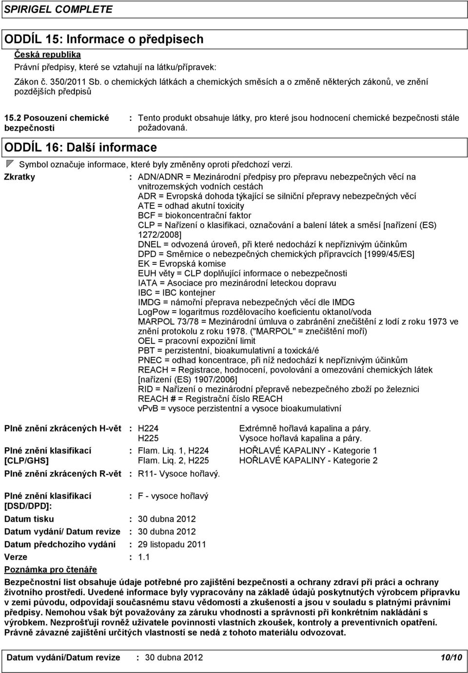 2 Posouzení chemické bezpečnosti ODDÍL 16 Další informace Plně znění zkrácených R-vět Plné znění klasifikací [DSD/DPD] Datum tisku Datum vydání/ Datum revize Datum předchozího vydání Verze Tento