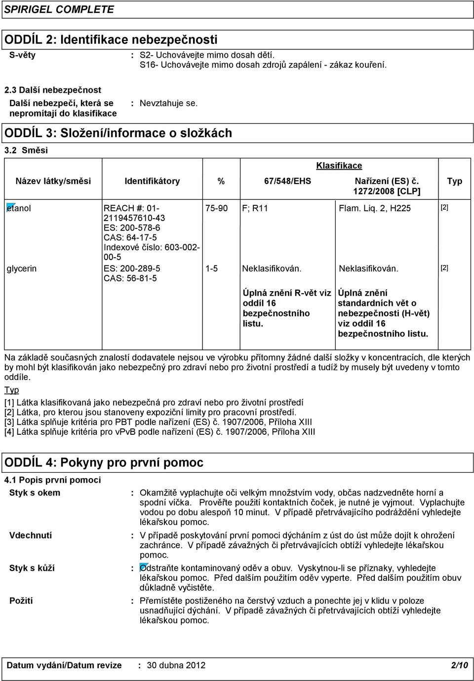 2 Směsi Název látky/směsi Identifikátory etanol REACH # 01-2119457610-43 ES 200-578-6 CAS 64-17-5 Indexové číslo 603-002- 00-5 glycerin ES 200-289-5 CAS 56-81-5 Na základě současných znalostí