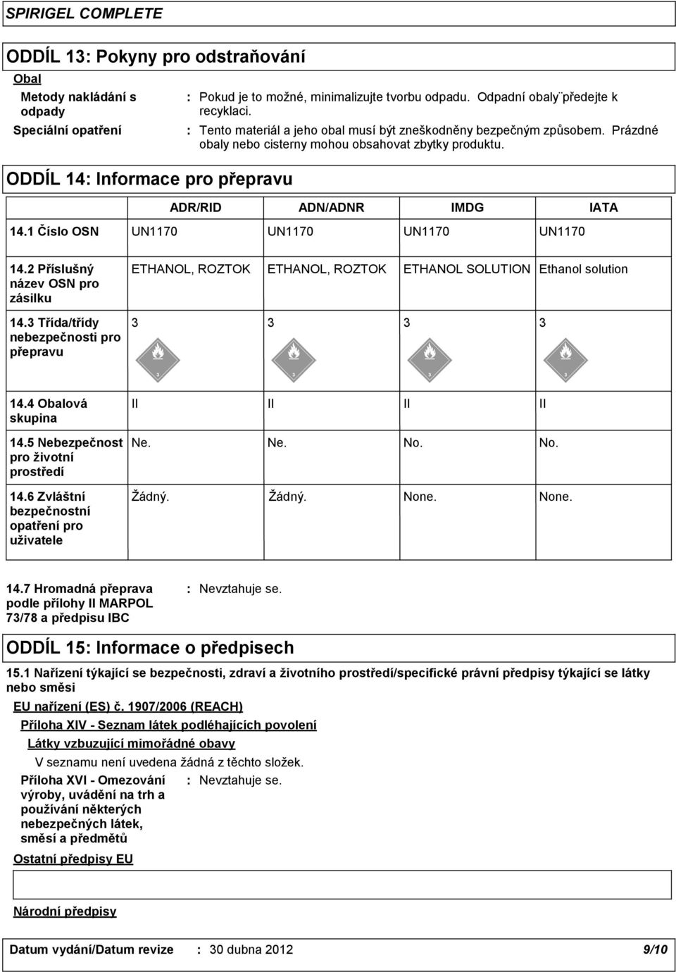 1 Číslo OSN UN1170 UN1170 UN1170 UN1170 14.2 Příslušný název OSN pro zásilku ETHANOL, ROZTOK ETHANOL, ROZTOK ETHANOL SOLUTION Ethanol solution 14.3 Třída/třídy nebezpečnosti pro přepravu 3 3 3 3 14.