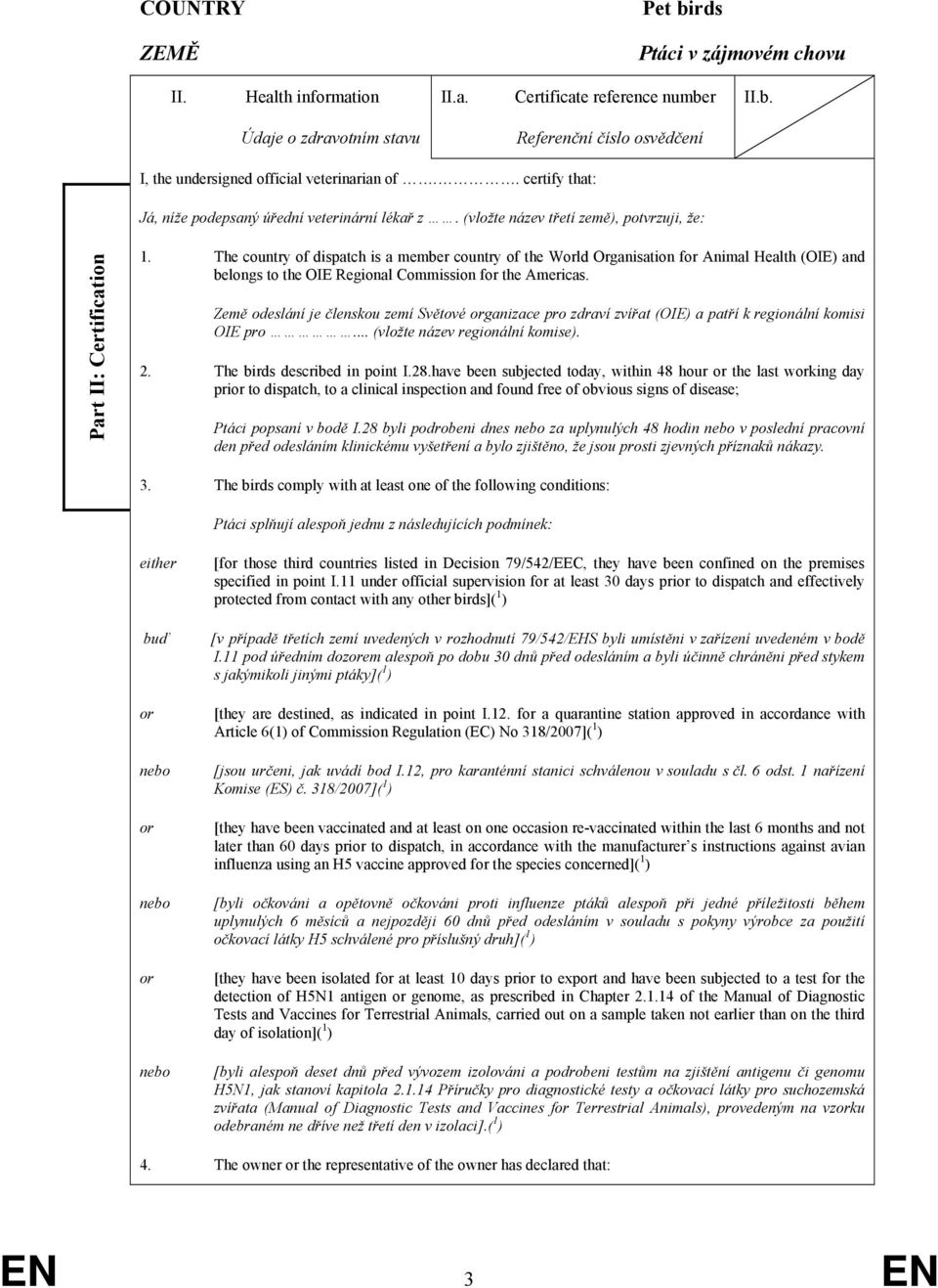 The country of dispatch is a member country of the Wld Organisation f Animal Health (OIE) and belongs to the OIE Regional Commission f the Americas.