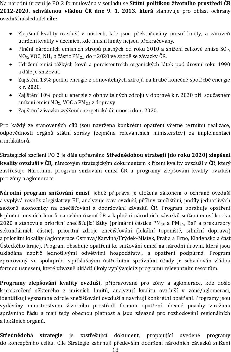 nejsou překračovány. Plnění národních emisních stropů platných od roku 2010 a snížení celkové emise SO 2, NO X, VOC, NH 3 a částic PM 2.5 do r.2020 ve shodě se závazky ČR.