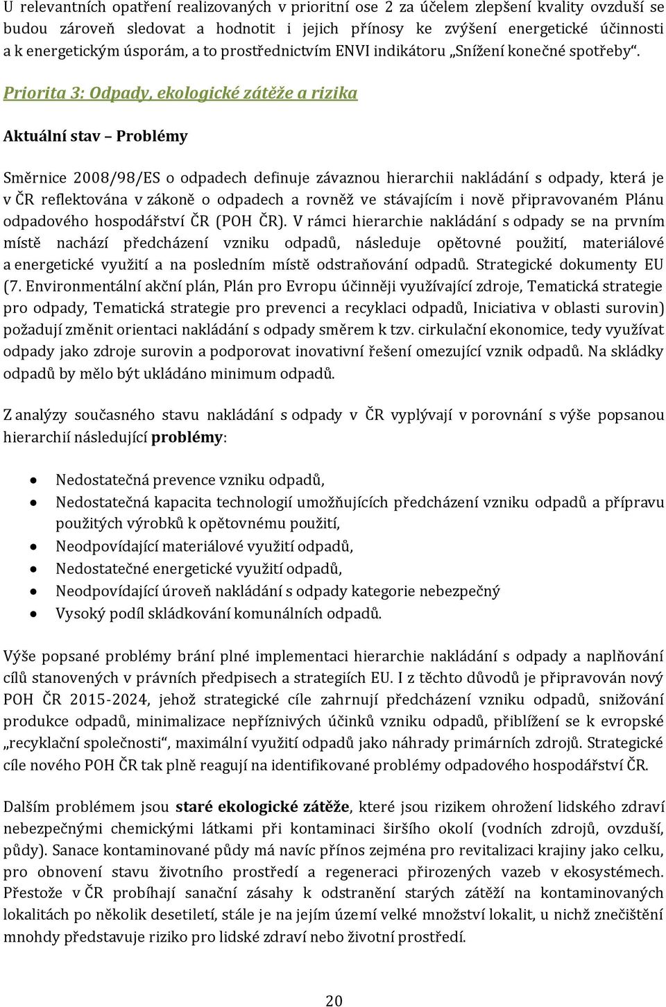 Priorita 3: Odpady, ekologické zátěže a rizika Aktuální stav Problémy Směrnice 2008/98/ES o odpadech definuje závaznou hierarchii nakládání s odpady, která je v ČR reflektována v zákoně o odpadech a