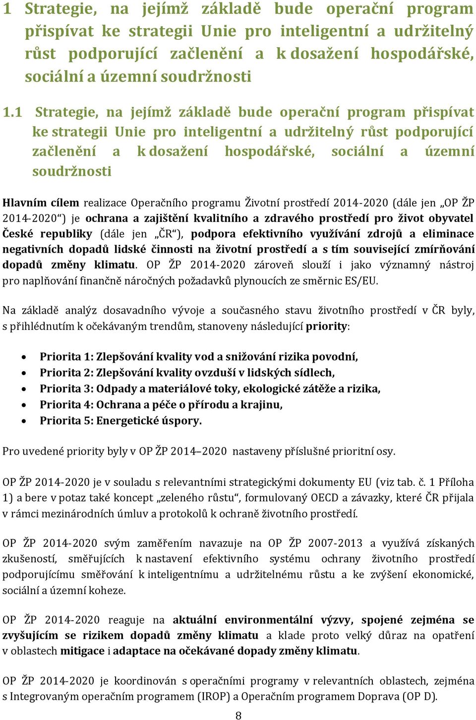 Hlavním cílem realizace Operačního programu Životní prostředí 2014-2020 (dále jen OP ŽP 2014-2020 ) je ochrana a zajištění kvalitního a zdravého prostředí pro život obyvatel České republiky (dále jen