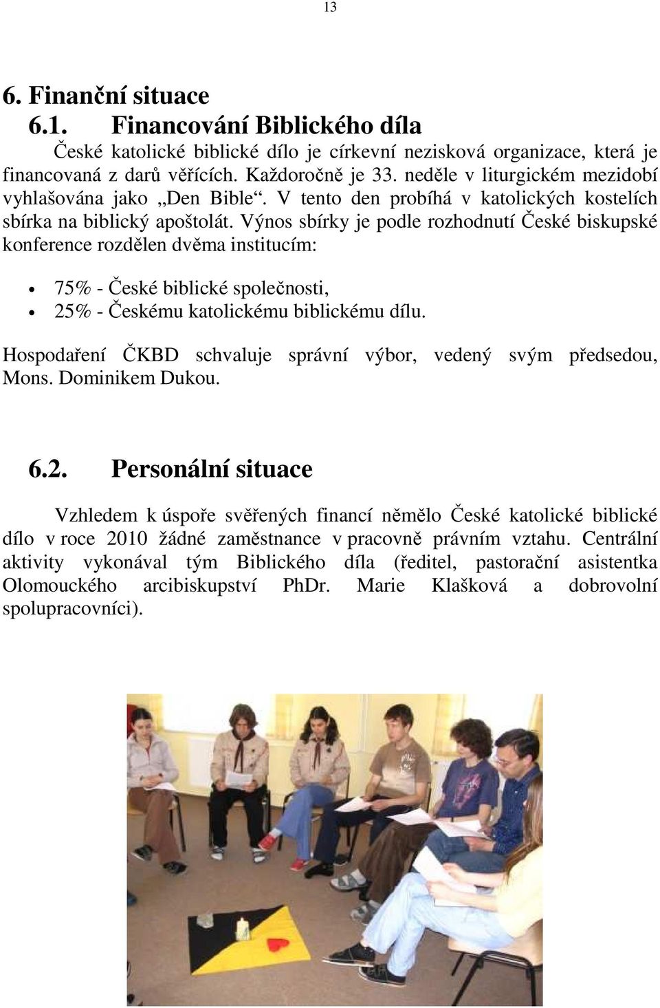 Výnos sbírky je podle rozhodnutí České biskupské konference rozdělen dvěma institucím: 75% - České biblické společnosti, 25% - Českému katolickému biblickému dílu.