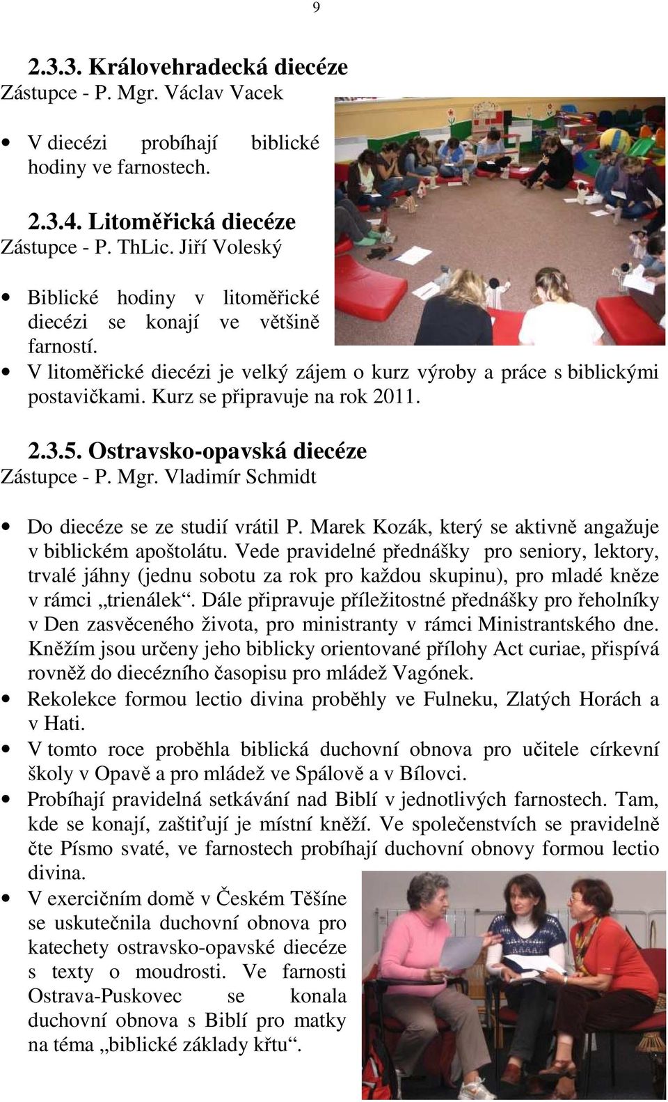 2.3.5. Ostravsko-opavská diecéze Zástupce - P. Mgr. Vladimír Schmidt Do diecéze se ze studií vrátil P. Marek Kozák, který se aktivně angažuje v biblickém apoštolátu.