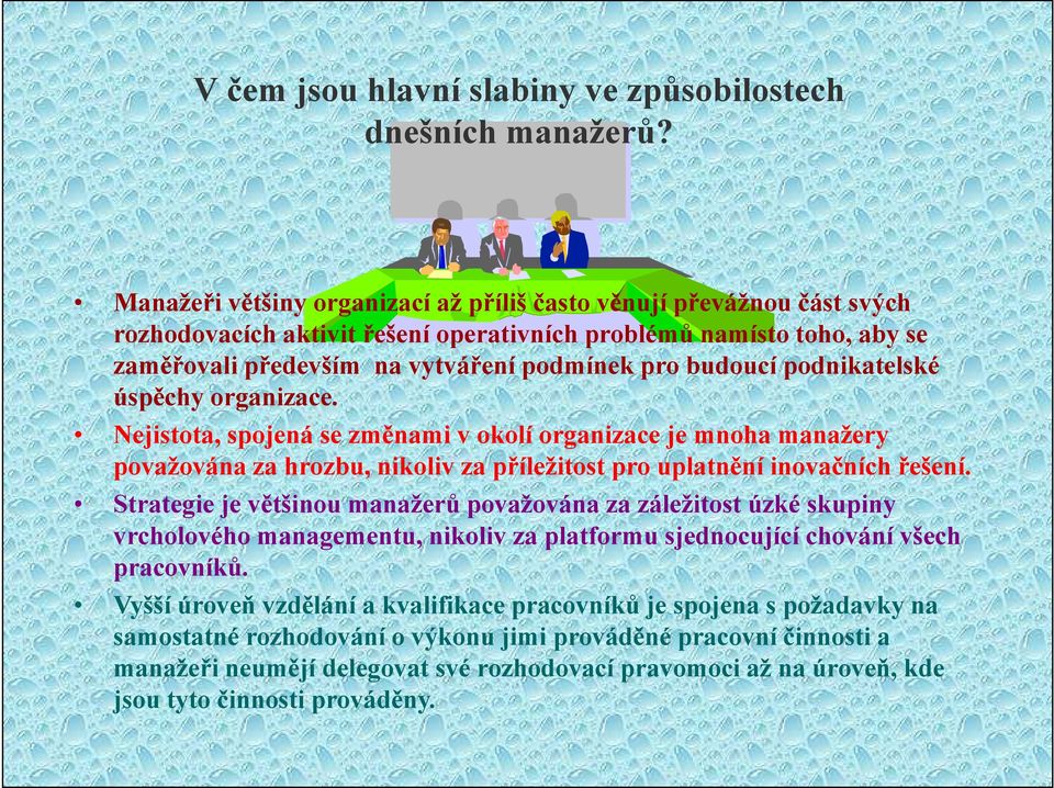 podnikatelské úspěchy organizace. Nejistota, spojená se změnami v okolí organizace je mnoha manažery považována za hrozbu, nikoliv za příležitost pro uplatnění inovačních řešení.